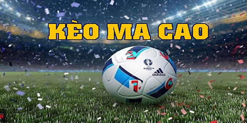 Kèo Macao là gì?